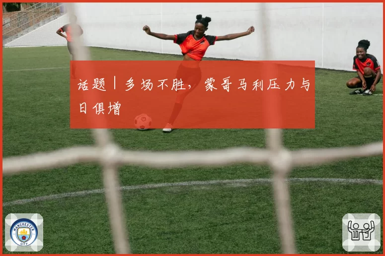 话题|多场不胜,蒙哥马利压力与日俱增