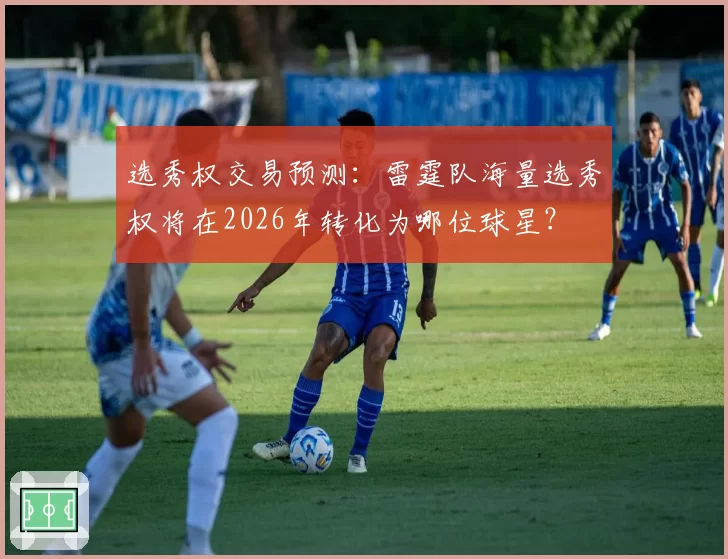 选秀权交易预测:雷霆队海量选秀权将在2026年转化为哪位球星?