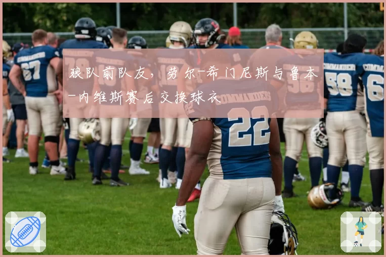 狼队前队友，劳尔-希门尼斯与鲁本-内维斯赛后交换球衣