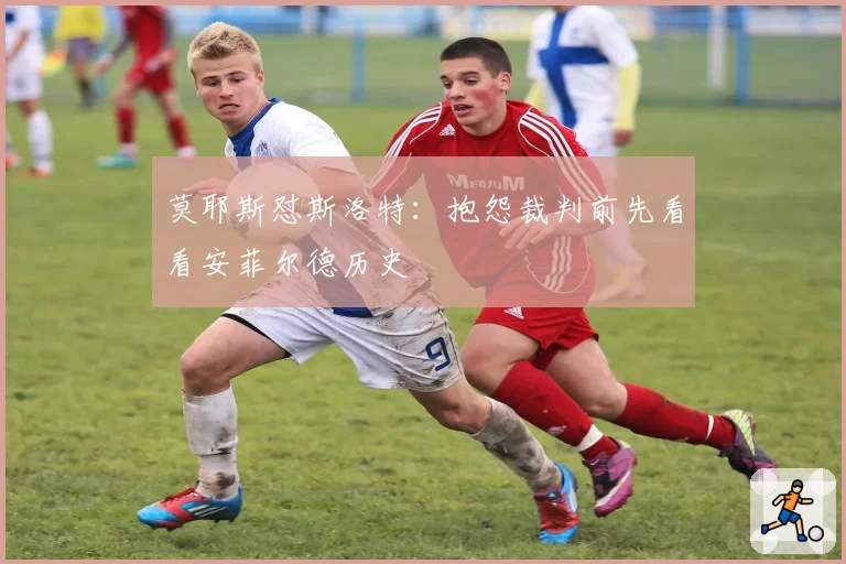 莫耶斯怼斯洛特：抱怨裁判前先看看安菲尔德历史