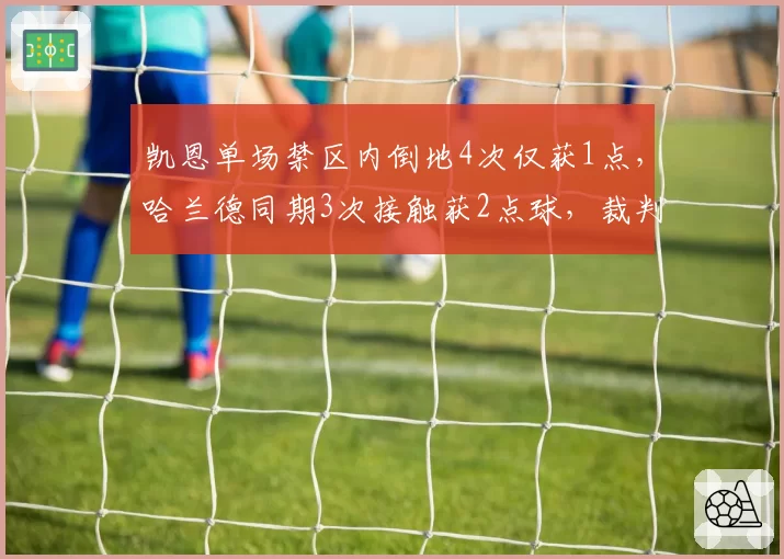 凯恩单场禁区内倒地4次仅获1点，哈兰德同期3次接触获2点球，裁判尺度差异几何？