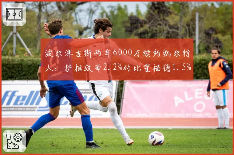 波尔津吉斯两年6000万续约凯尔特人，护框效率2.2%对比霍福德1.5%成内线双塔关键